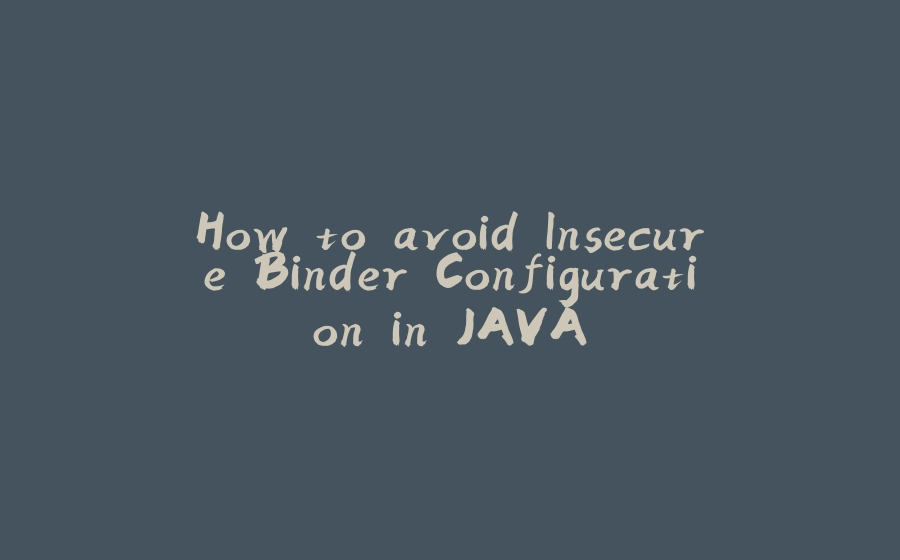 How to avoid Insecure Binder Configuration in JAVA - 拾光赋-拾光赋