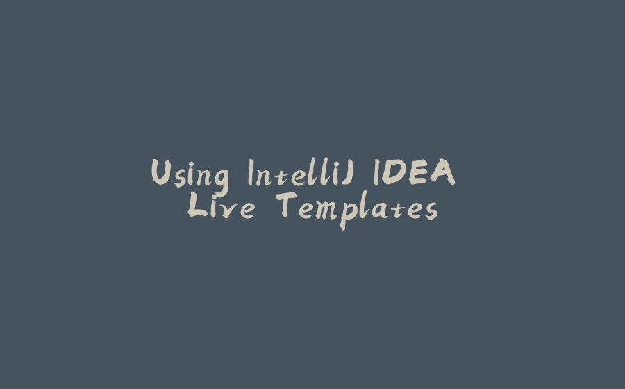 Using IntelliJ IDEA Live Templates - 拾光赋-拾光赋