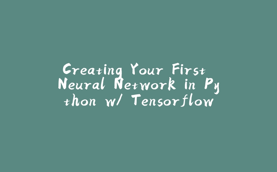 Creating Your First Neural Network in Python w/ Tensorflow - 拾光赋-拾光赋