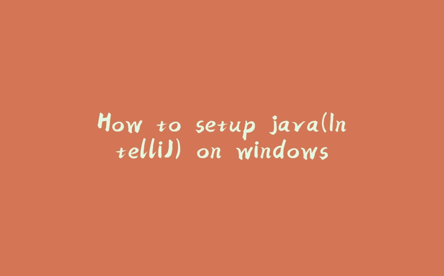 How to setup java(IntelliJ) on windows - 拾光赋-拾光赋