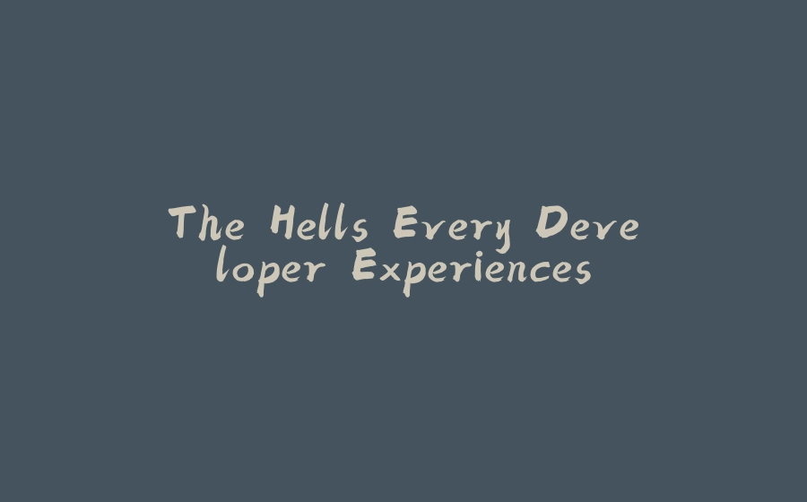 The Hells Every Developer Experiences - 拾光赋-拾光赋