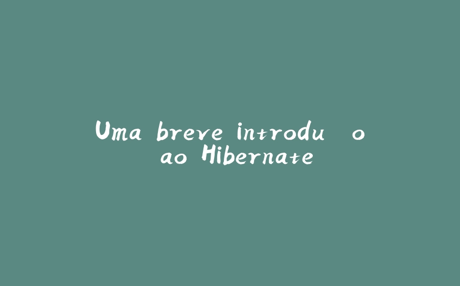 Uma breve introdução ao Hibernate - 拾光赋-拾光赋