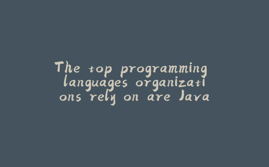 The top programming languages organizations rely on are JavaScript, Python, and Java - 拾光赋-拾光赋