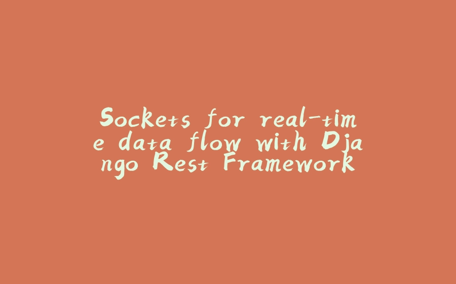 Sockets for real-time data flow with Django Rest Framework - 拾光赋-拾光赋