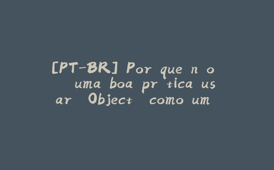 [PT-BR] Por que não é uma boa prática usar 'Object' como um tipo genérico em Java? - 拾光赋-拾光赋