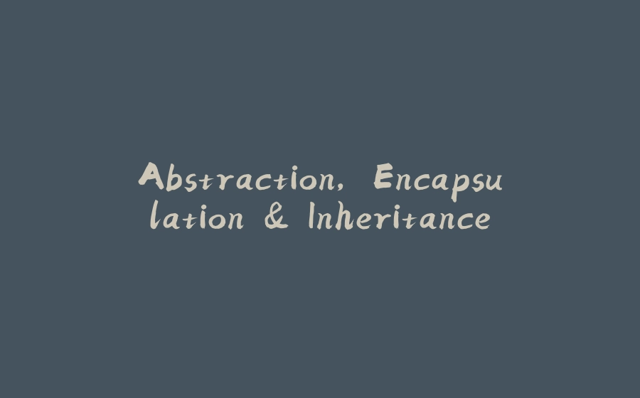 Abstraction, Encapsulation & Inheritance - 拾光赋-拾光赋