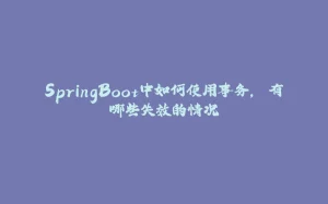 SpringBoot中如何使用事务, 有哪些失效的情况-拾光赋