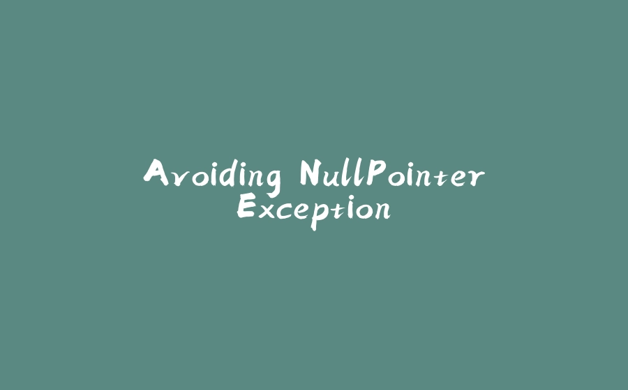 Avoiding NullPointerException - 拾光赋-拾光赋