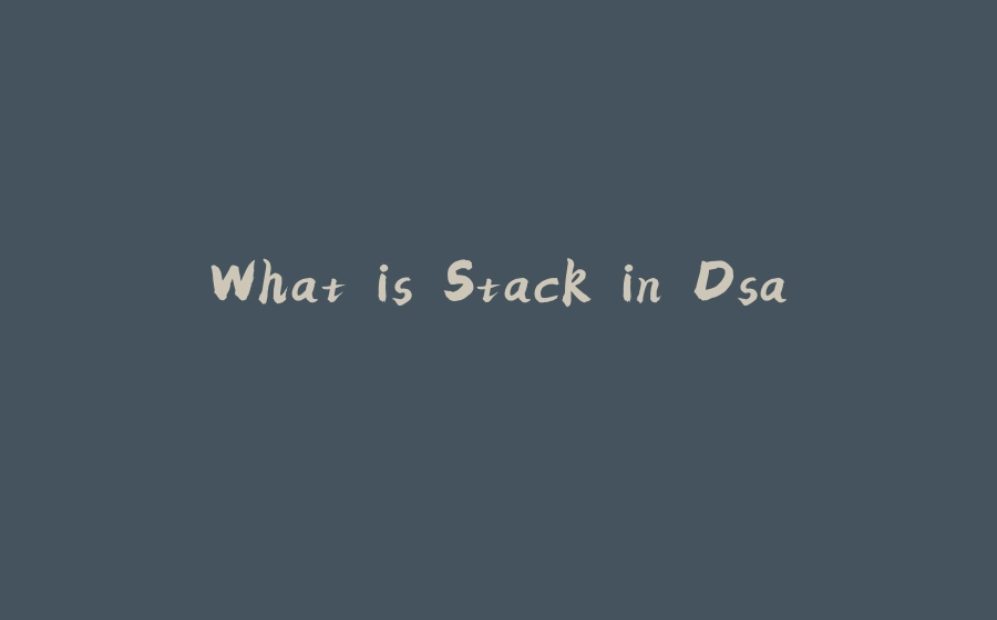 What is Stack in Dsa. - 拾光赋-拾光赋