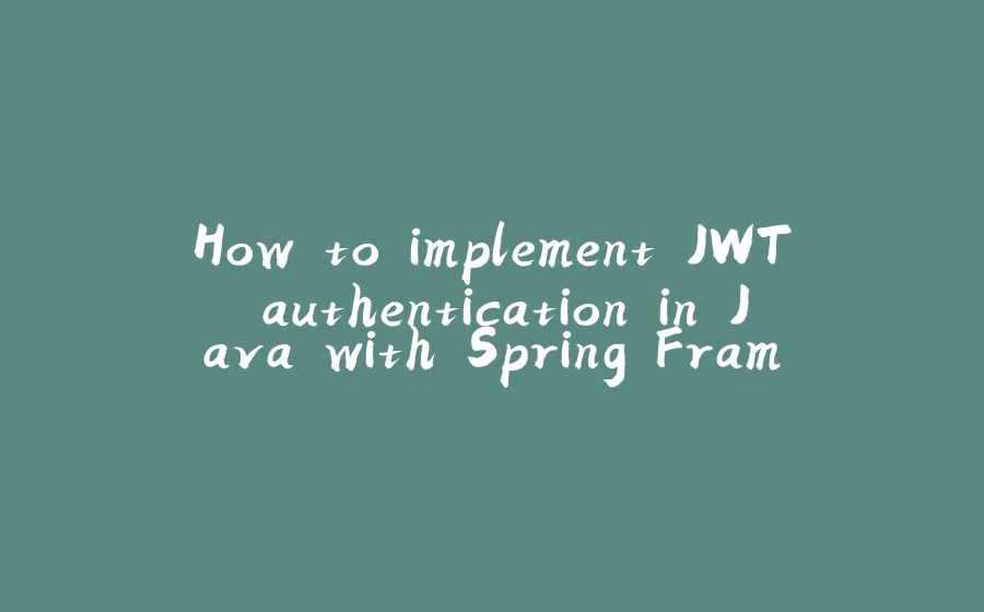 How to implement JWT authentication in Java with Spring Framework - 拾光赋-拾光赋