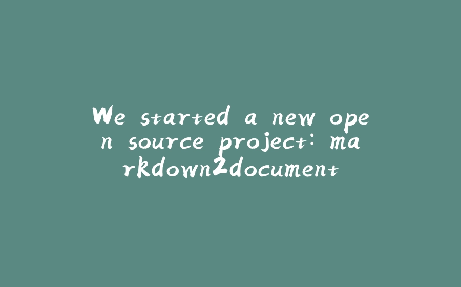 We started a new open source project: markdown2document - 拾光赋-拾光赋