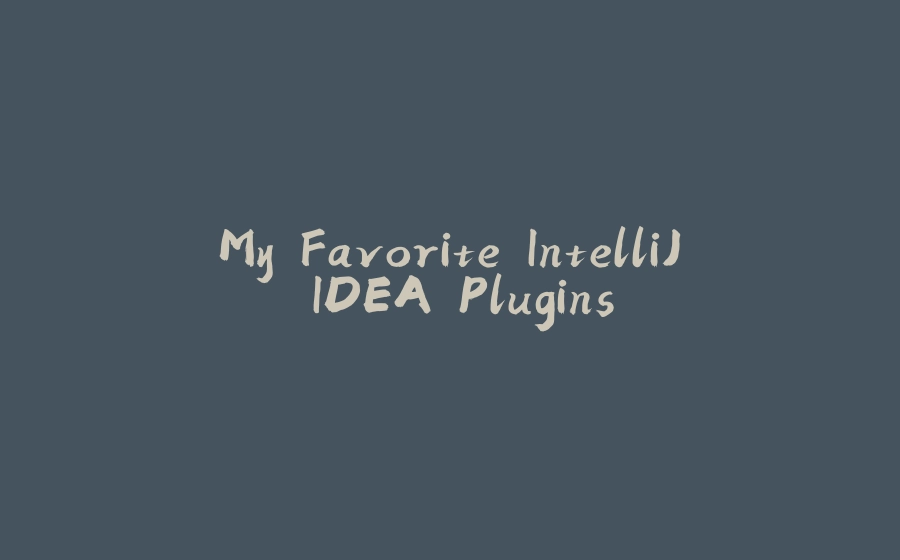 My Favorite IntelliJ IDEA Plugins - 拾光赋-拾光赋