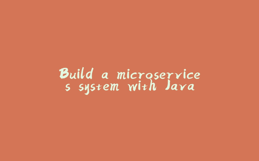 Build a microservices system with Java - 拾光赋-拾光赋