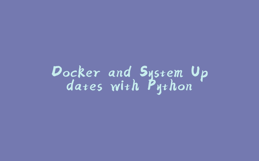 Docker and System Updates with Python - 拾光赋-拾光赋