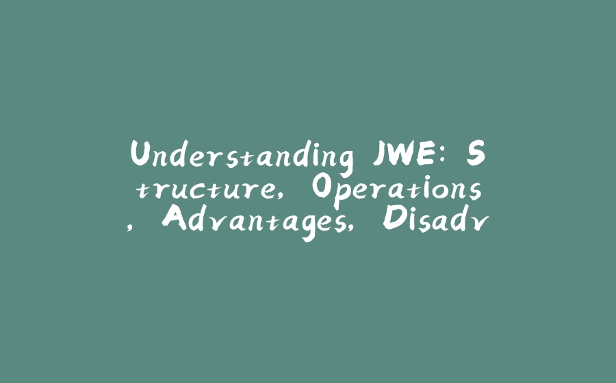 Understanding JWE: Structure, Operations, Advantages, Disadvantages, and How to Create One - 拾光赋-拾光赋