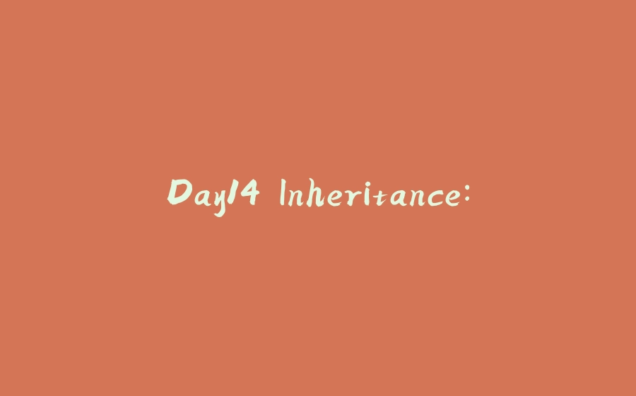 Day14 Inheritance: - 拾光赋-拾光赋