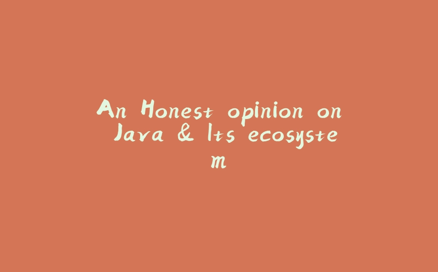 An Honest opinion on Java & Its ecosystem. - 拾光赋-拾光赋