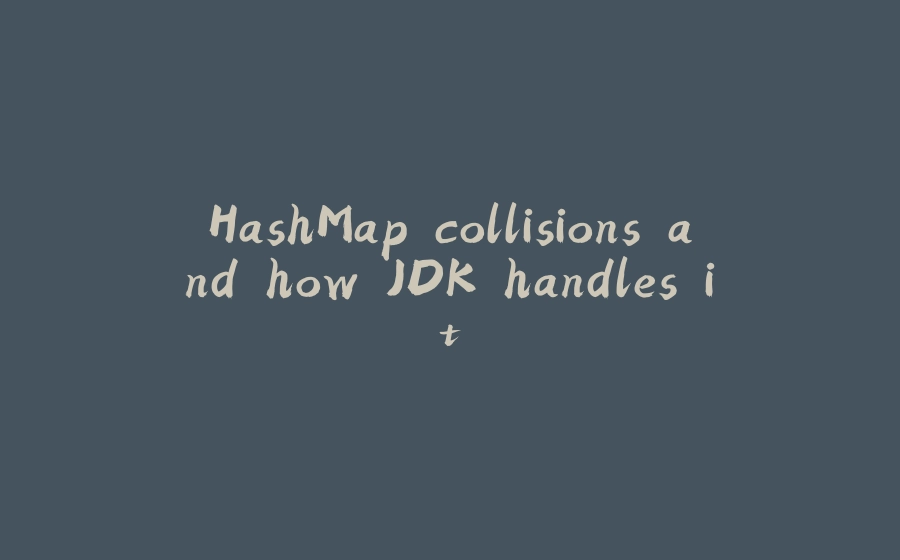 HashMap collisions and how JDK handles it - 拾光赋-拾光赋