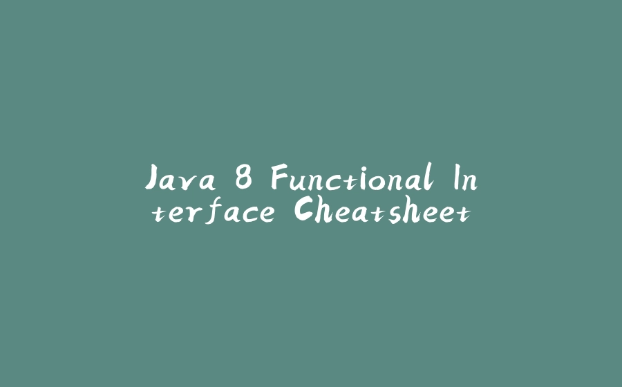 Java 8 Functional Interface Cheatsheet - 拾光赋-拾光赋