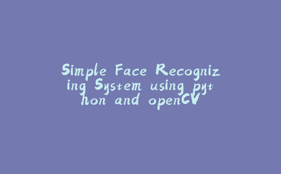 Simple Face Recognizing System using python and openCV - 拾光赋-拾光赋