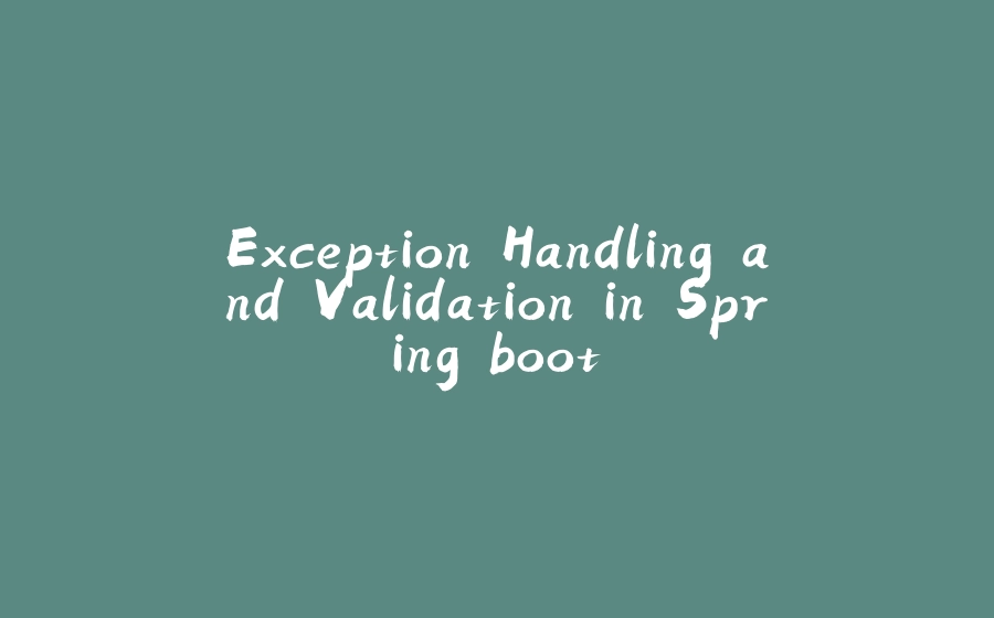 Exception Handling and Validation in Spring boot - 拾光赋-拾光赋