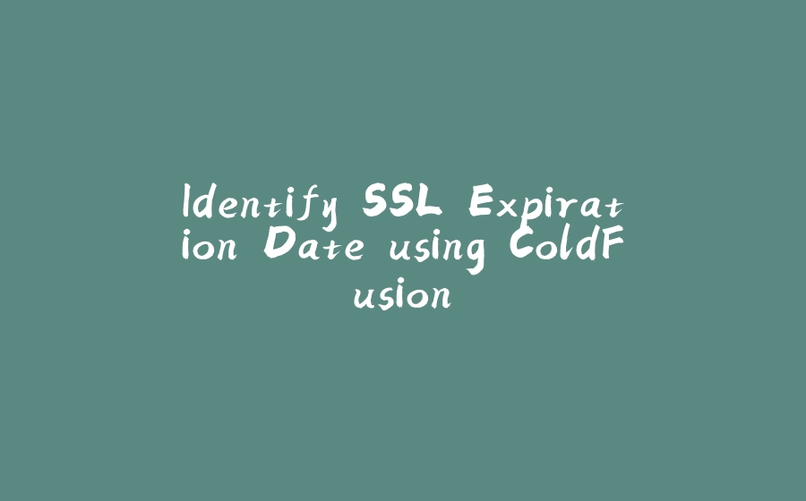 Identify SSL Expiration Date using ColdFusion - 拾光赋-拾光赋