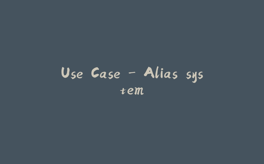 Use Case - Alias system - 拾光赋-拾光赋