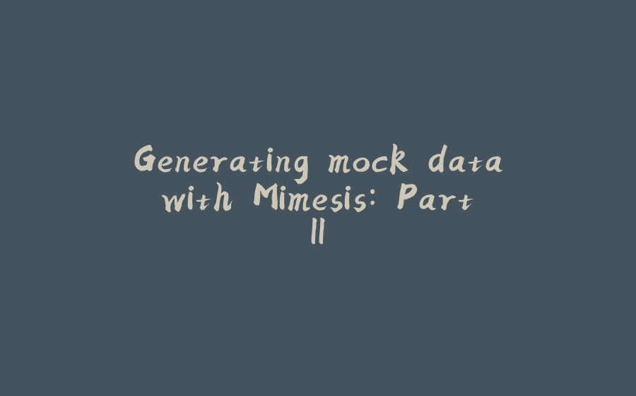 Generating mock data with Mimesis: Part II - 拾光赋-拾光赋