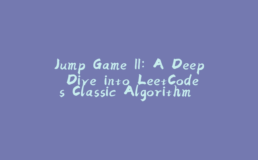 Jump Game II: A Deep Dive into LeetCode's Classic Algorithm Problem - 拾光赋-拾光赋