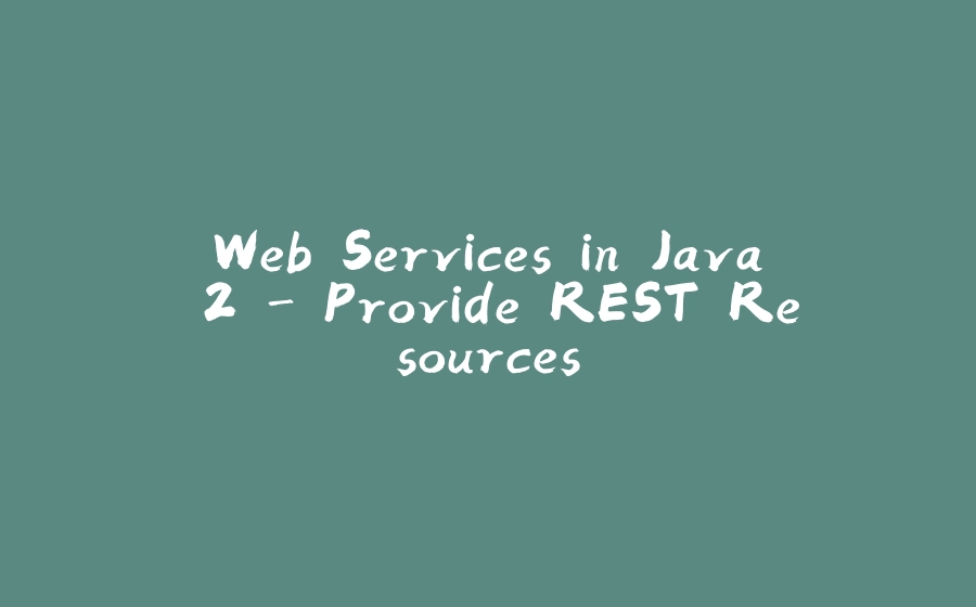 Web Services in Java 2 - Provide REST Resources - 拾光赋-拾光赋