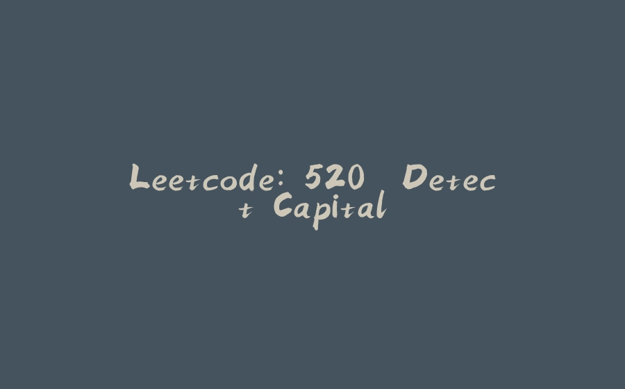 Leetcode: 520. Detect Capital - 拾光赋-拾光赋