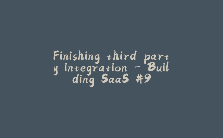 Finishing third party integration - Building SaaS #9 - 拾光赋-拾光赋