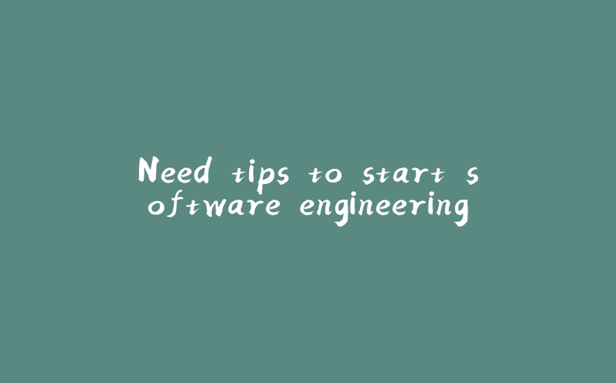 Need tips to start software engineering - 拾光赋-拾光赋