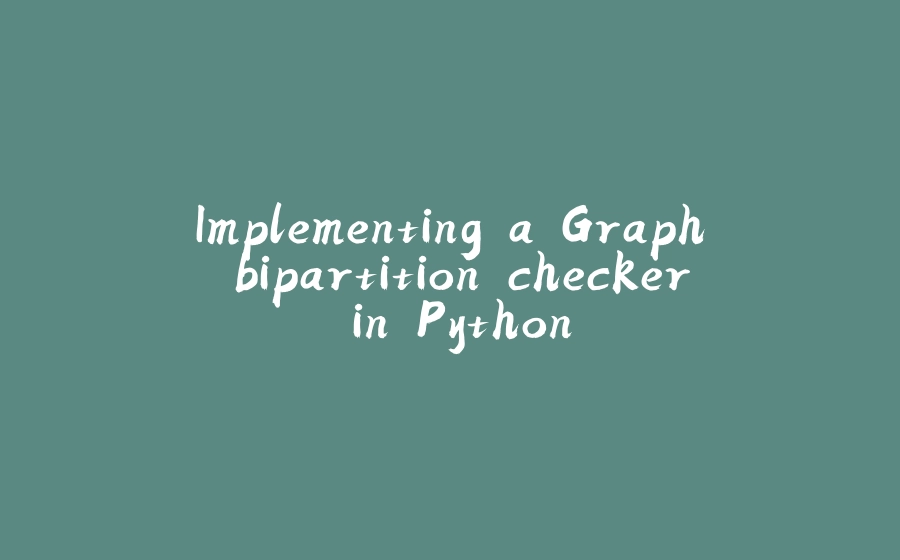 Implementing a Graph bipartition checker in Python - 拾光赋-拾光赋