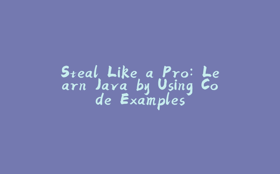 Steal Like a Pro: Learn Java by Using Code Examples - 拾光赋-拾光赋