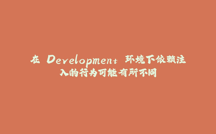 在 Development 环境下依赖注入的行为可能有所不同 - 拾光赋-拾光赋