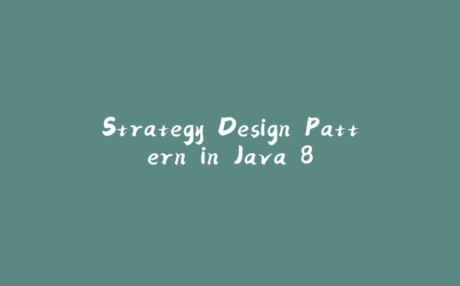 Strategy Design Pattern in Java 8 - 拾光赋-拾光赋