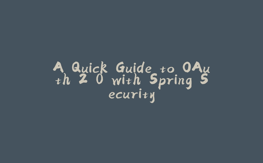 A Quick Guide to OAuth 2.0 with Spring Security - 拾光赋-拾光赋