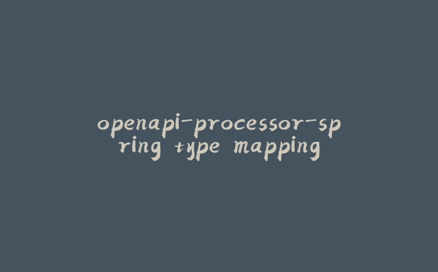 openapi-processor-spring type mapping - 拾光赋-拾光赋