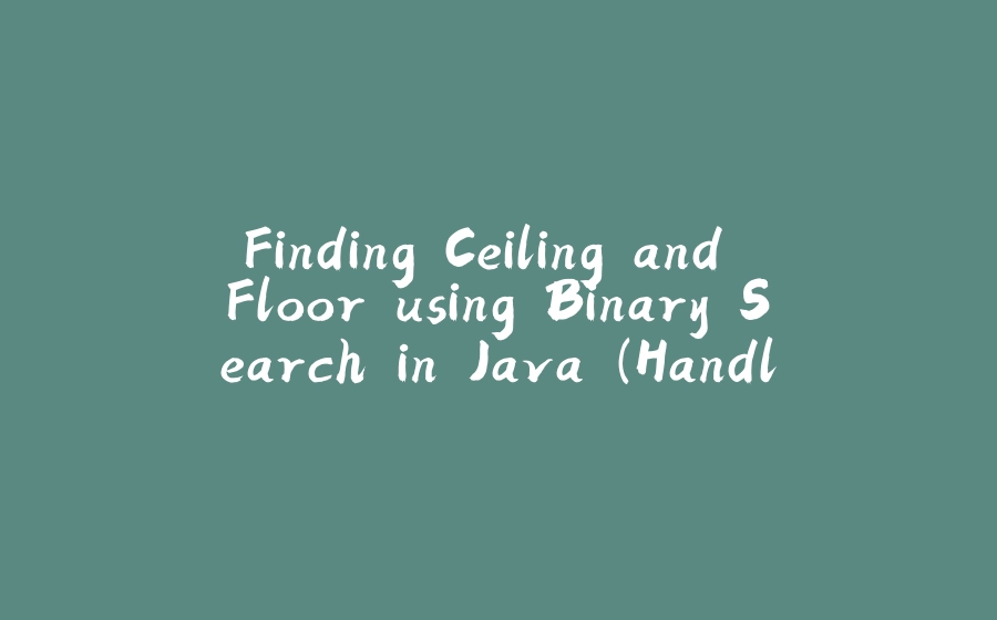 Finding Ceiling and Floor using Binary Search in Java (Handling Both Ascending and Descending Arrays) - 拾光赋-拾光赋