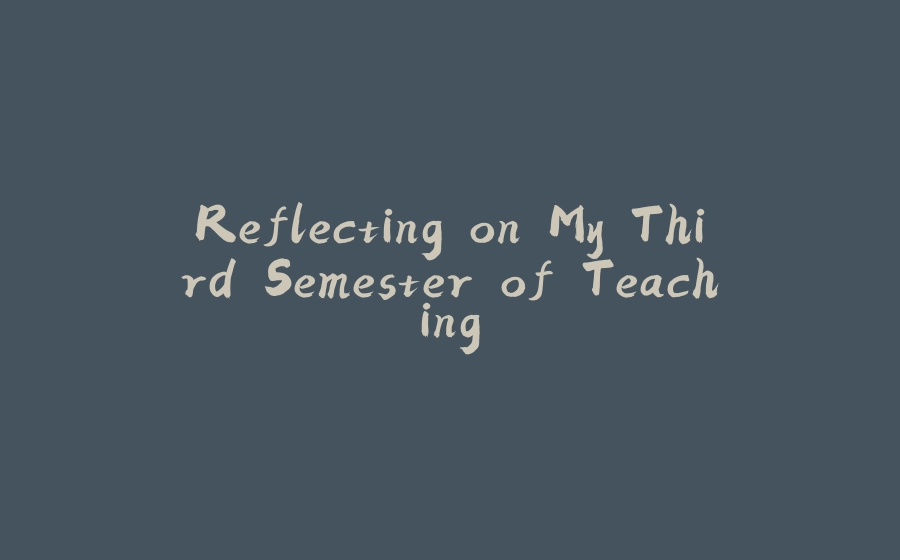 Reflecting on My Third Semester of Teaching - 拾光赋-拾光赋