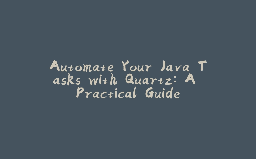 Automate Your Java Tasks with Quartz: A Practical Guide - 拾光赋-拾光赋