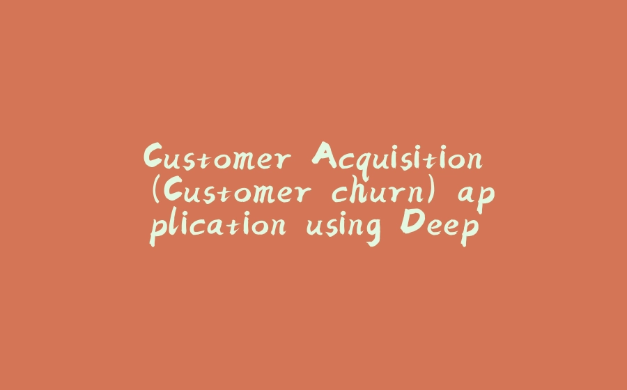 Customer Acquisition (Customer churn) application using Deep Learning (Java) - 拾光赋-拾光赋