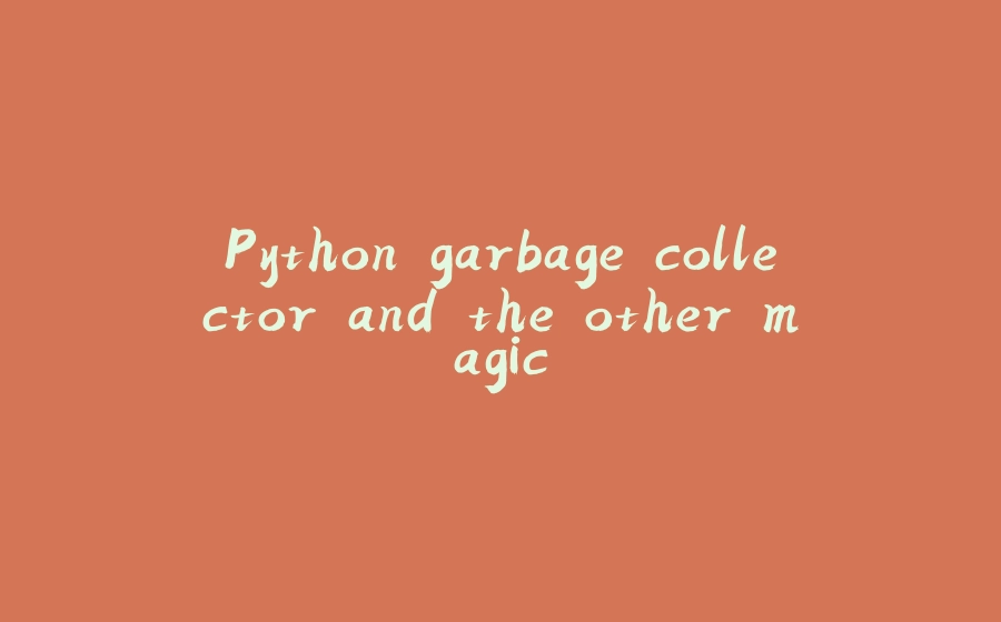 Python garbage collector and the other magic - 拾光赋