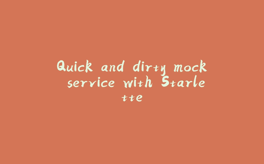 Quick and dirty mock service with Starlette - 拾光赋-拾光赋