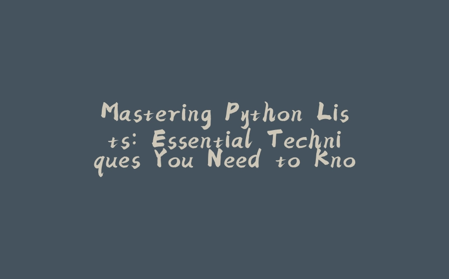 Mastering Python Lists: Essential Techniques You Need to Know - 拾光赋