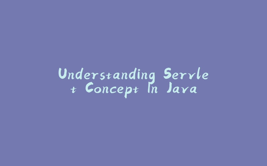 Understanding Servlet Concept In Java - 拾光赋
