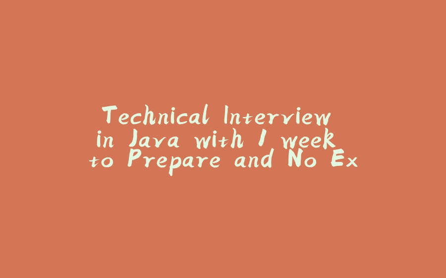 Technical Interview in Java with 1 week to Prepare and No Experience - 拾光赋-拾光赋