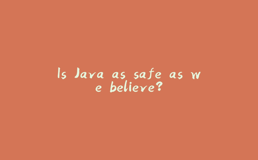 Is Java as safe as we believe? - 拾光赋-拾光赋