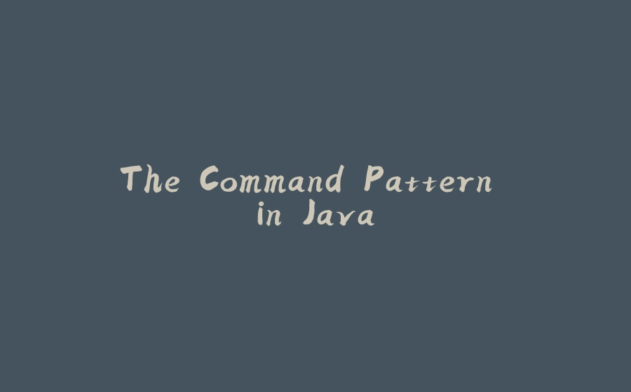 The Command Pattern in Java - 拾光赋-拾光赋